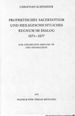 Prophetisches Sacerdotium und heilsgeschichtliches Regnum im Dialog : 1073 - 1077 ; zur Geschichte Gregors VII. und Heinrichs IV.