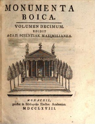Monumenta Boica, 10. [Monumenta Pollingana ; Monumenta Undersdorfensia ; Monumenta Altomonasteriensia ; Monumenta Schyrensia]