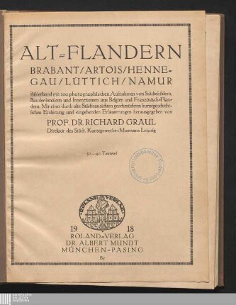 Alt-Flandern : Brabant, Artois, Hennegau, Lüttich, Namur ; Bilderband mit 200 photographischen Aufnahmen von Städtbildern, Baudenkmälern und Innenräumen aus Belgien und Französisch-Flandern ; mit einer durch alte Städteansichten geschnückten kunstgeschichtlichen Einleitung und eingehenden Erläuterungen