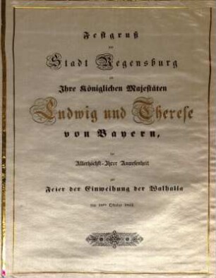 Festgruß der Stadt Regensburg an Ihre Königlichen Majestäten Ludwig und Therese von Bayern bei Allerhöchst-Ihrer Anwesenheit zur Feier der Einweihung der Walhalla den 18. Oct. 1842