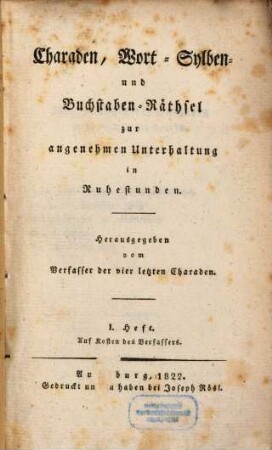 Charaden, Wort- Sylben- und Buchstaben-Räthsel zur angenehmen Unterhaltung in Ruhestunden, 1