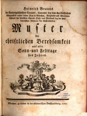 Heinrich Brauns der Gottesgelehrtheit Doctors, Canonici bey dem churfürstlichen Collegiatstift unsrer lieben Frau in München, ... Muster der christlichen Beredsamkeit auf alle Sonn- und Festtage des Jahres
