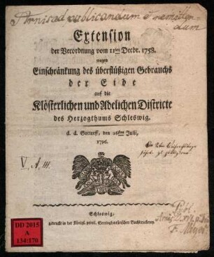Extension der Verordnung vom 11ten Decbr. 1758. wegen Einschränkung des überflüßigen Gebrauchs der Eide auf die Klösterlichen und Adelichen Districte des Herzogthums Schleswig : d.d. Gottorff, den 26ten Julii, 1796