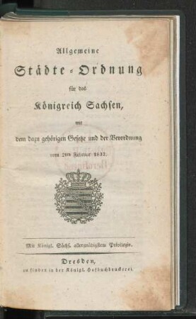 Allgemeine Städte-Ordnung für das Königreich Sachsen, mit dem dazu gehörigen Gesetze und der Verordnung vom 2ten Februar 1832