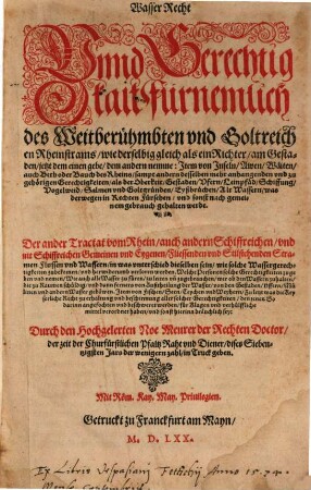 Wasser Recht Vnd Gerechtigkait fürnemlich des weitberühmbten vnd goltreichen Rheinstrams, wie derselbig gleich als ein Richter, am Gestaden, jetzt dem einen gebe, dem andern nemme ...
