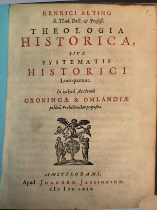 Henrici Alting Theologia historica, sive systematis historici loca quatuor