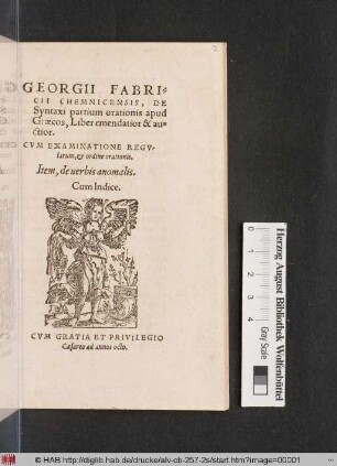 GEORGII FABRI=||CII CHEMNICENSIS, DE || Syntaxi partium orationis apud || Graecos, Liber emendatior & au=||ctior.ll CVM EXAMINATIONS REGV-||larum, et ordine orationis.|| Item, de uerbis anomalis.|| Cum Indice.||