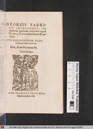 GEORGII FABRI=||CII CHEMNICENSIS, DE || Syntaxi partium orationis apud || Graecos, Liber emendatior & au=||ctior.ll CVM EXAMINATIONS REGV-||larum, et ordine orationis.|| Item, de uerbis anomalis.|| Cum Indice.||