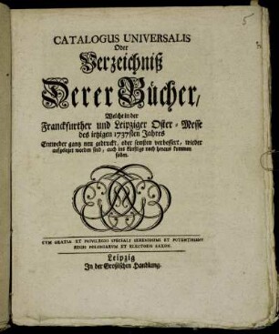 1737: Catalogus universalis, oder Verzeichniß derer Bücher, welche in der Frankfurter und Leipziger Oster-Messe entweder ganz neu gedruckt oder sonsten verbessert wieder aufgeleget worden sind, auch ins künftige noch herauskommen sollen