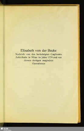 Elisabeth von der Recke. Nachricht von des berüchtigten Cagliostro Aufenthalte in Mitau im Jahre 1779 und von dessen dortigen magischen Operationen