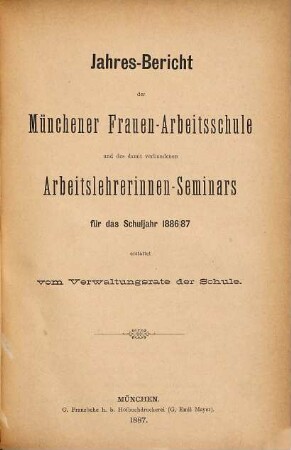 Jahresbericht der Münchener Frauenarbeitsschule und des Arbeitslehrerinnen-Seminars : für das Schuljahr ... erstattet von dem Verwaltungsrate und dem Direktorium der Schule. 14. 1886/87