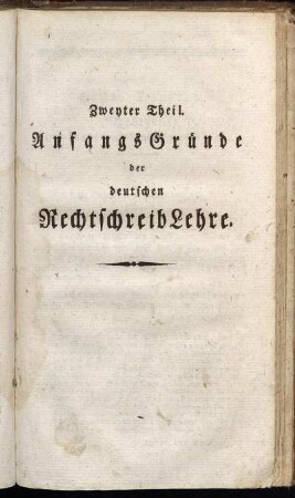Zweyter Theil. Anfangs Gründe der deutschen Rechtschreib Lehre