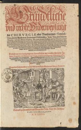 Gründtliche || vnd rechte Vnderweysung || der CHIRVRGIAE oder Wundartzney: Nemlich/|| Von allerley Apostemen/ Peulen vnd Geschwulsten. Jtem/ Von allen frischen || Wunden/ vnd alten offenen Schäden. ... || Erstlich von ... Jo=||hanne Tagaultio von Amiens/ vnd Jacobo Hollerio von Stamps/ Stattärtzt zu Pa=||riß/ in Lateinischer Sprach beschrieben. Nunmals aber ... || verdeutscht/ vnd ... || in druck verfertigt ... || Durch || Gregorium Zechendorffern/ von der Leßnitz/ der freyen Künsten vnd Artzney Doctorem.||
