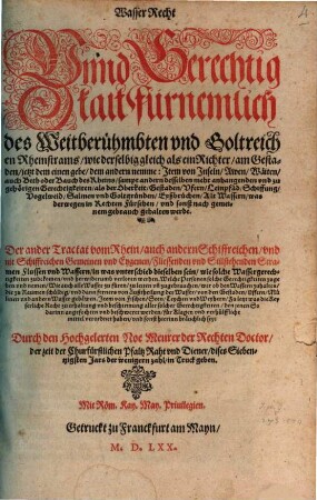 Wasser Recht Vnd Gerechtigkait fürnemlich des weitberühmbten vnd goltreichen Rheinstrams, wie derselbig gleich als ein Richter, am Gestaden, jetzt dem einen gebe, dem andern nemme ...
