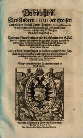 Postilla Catholica Euangeliorum de Tempore totius Anni : Das ist: Catholische Außlegung aller Sontäglichen Euangelien durch das gantze Jar ; Darinnen vber jede Euangelien zwo Predigen begriffen ..., 2,3. Der ... Theil Des Andern Tomi ... Darinnen Neun Predigen vber die Historien der H. Passion Iesv Christi, auß den vier Euangelisten zusamen gezogen, begriffen werden ...
