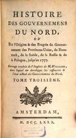 Histoire des gouvernemens du Nord, ou de l'origine et des progrès du gouvernement des Provinces-Unies, du Danemark, de la Suède, de la Russie et de la Pologne, jusqu'en 1777, 3. (1780). - 576 S.