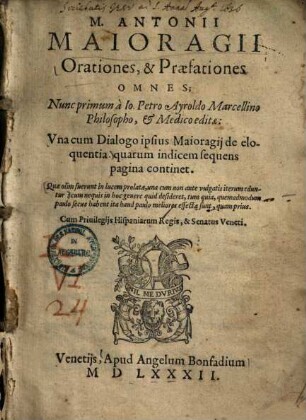 M. Antonii Maioragii Orationes, & Praefationes Omnes : Vna cum Dialogo ipsius Maioragij de eloquentia ...