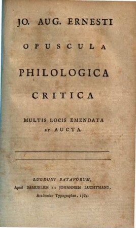 Jo. Aug. Ernesti Opuscula Philologica Critica : Multis Locis Emendata Et Aucta