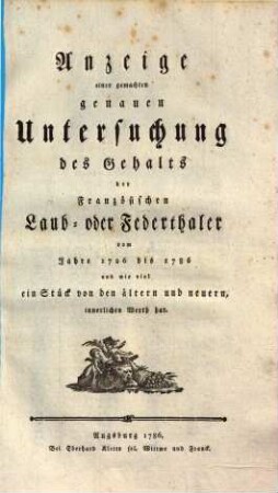 Anzeige einer gemachten genauen Untersuchung des Gehalts der französischen Laub- oder Federthaler vom Jahre 1726 bis 1786 und wie viel ein Stück von den ältern und neuern innerlichen Werth hat