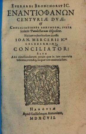 Everardi Bronchorst Ic. Enantiophanōn Centuriae Duae, et Conciliationes Eorundem : Iuxta seriem Pandectarum dispositae