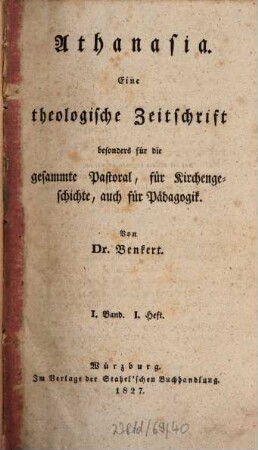 Athanasia : eine theologische Zeitschrift, besonders für d. gesammte Pastoral, für Kirchengeschichte, auch für Pädagogik. 1, 1. 1827