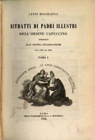 Cenni biografici e ritratti di padri illustri dell'ordine capuccino sublimati alle dignità ecclesiastiche (dal 1581 al 1850.) : (3 Tom. in 1 Vol.). I
