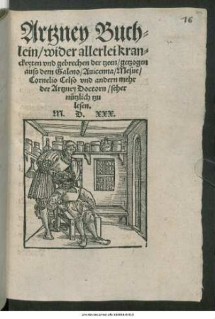 Artzney Buch=||lein/ wider allerlei kran=||ckeyten vnd gebrechen der tzeen/ getzogen || auss dem Galeno/ Auicenna/ Mesue/|| Cornelio Celso vnd andern mehr || der Artzney Doctorn/ seher || nützlich tzu || lesen.||