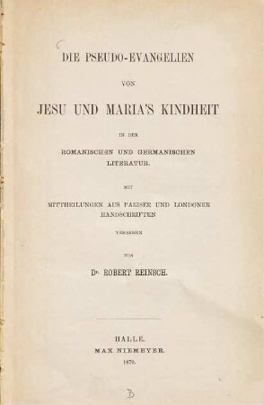 Die Pseudo-Evangelien von Jesu und Maria's Kindheit in der romanischen und germanischen Literatur : Mit Mittheilungen aus Pariser u. Londoner Handschriften versehen