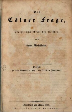 Die Cölner Frage, geprüft nach rheinischen Gesetzen : Glossen zu der Schrift eines "praktischen Juristen"