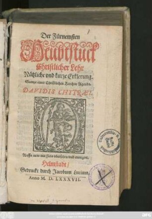 Der Fürnemsten || Heubtstuck || Christlicher Lehr || Nützliche vnd kurze Erklerung.|| Sampt einer Christlichen Kirchen Agenda.|| DAVIDIS CHYTRAEI.|| Auffs new mit fleis vbersehen vnd corrigirt.||