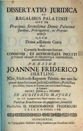 Dissertatio Juridica De Regalibus Palatinis Sive De Præcipuis Serenissimæ Domûs Palatinæ Juribus, Prærogativis, ac Præminentijs