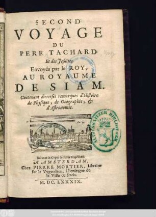Second Voyage Du Pere Tachard Et des Jesuïtes, Envoyés par le Roy, Au Royaume De Siam : Contenant diverses remarques d'Histoire de Physique, de Geographie, & d'Astronomie