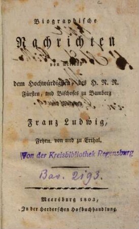 Biographische Nachrichten von weiland dem Hochwürdigsten, des H. R. R. Fürsten, und Bischofes zu Bamberg und Würzburg Franz Ludwig, Frhrn. von und zu Erthal