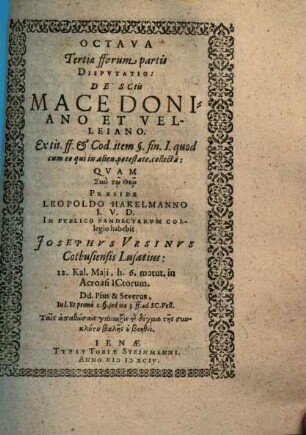 Octava Tertiae fforum partis Disputatio: De SCtis Macedoniano Et Velleiano : Ex tit. ff. & Cod. item §. fin. I. quod cum eo qui in alien. potestate. collecta
