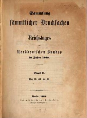 Verhandlungen des Reichstages des Norddeutschen Bundes. Sammlung sämmtlicher Drucksachen des Reichstages des Norddeutschen Bundes. 1868, Bd. 2 = Nr. 68 - 99