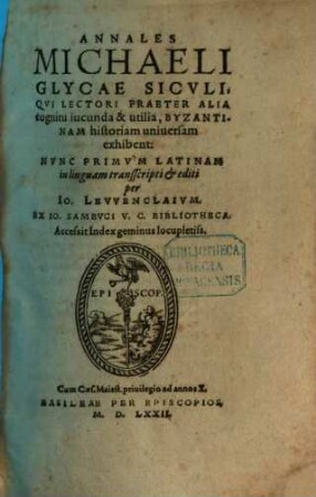 Annales Michaeli Glycae Sicvli : Qvi Lectori Praeter Alia cognitu iucunda & utilia, Byzantinam historiam uniuersam exhibent ; Accessit Index geminus locupletiss.
