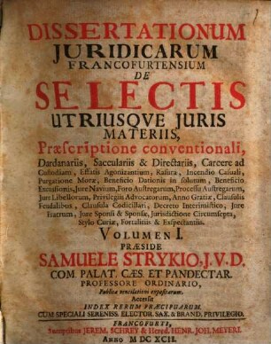 Volumen ... Dissertationum Iuridicarum De Selectis Utriusque Iuris Materiis ... In Academia Francofurtana Praeside Samuele Strykio I.U.D. ... Publicae ventilationi expositarum. 1