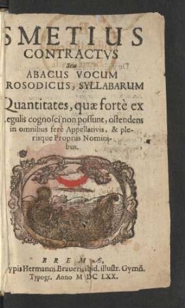 Smetius Contractus Seu Abacus Vocum Prosodicus : Syllabarum Quantitates, quae forte ex Regulis cognosci non possunt, ostendens in omnibus fere Appellativis, & plerisque Propriis Nominibus