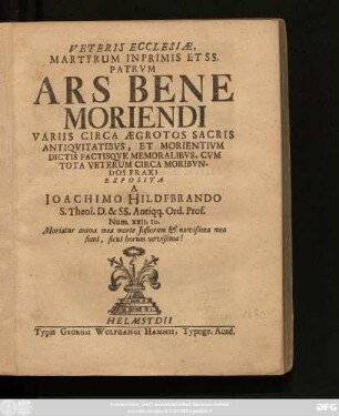 Veteris Ecclesiae, Martyrum Inprimis Et SS. Patrum Ars Bene Moriendi : Variis Circa Aegrotos Sacris Antiquitatibus, Et Morientium Dictis Factisque Memoralibus, Cum Tota Veterum Circa Moribundos Praxi Exposita