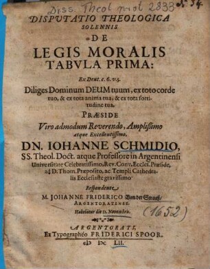 Disputatio Theologica Solennis De Legis Moralis Tabvla [Tabula] Prima: Ex Deut. c. 6. v. 5. ...