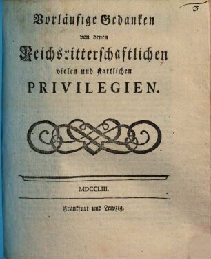Vorläufige Gedanken von denen Reichsritterschaftlichen vielen und stattlichen Privilegien