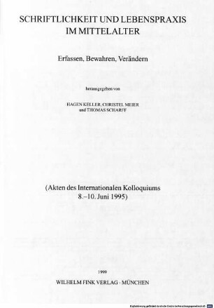 Schriftlichkeit und Lebenspraxis im Mittelalter : Erfassen, Bewahren, Verändern ; (Akten des internationalen Kolloquiums 8. - 10. Juni 1995)