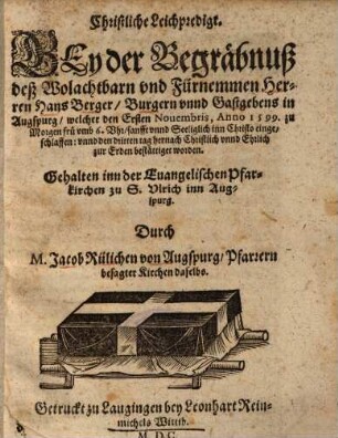 Christliche Leichpredigt. Bey der Begräbnuß deß Wolachtbarn vnd [und] Fürnemmen Herren Hans Berger, Burgern vnnd [unnd] Gastgebens in Augspurg ...