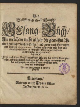 Das Vollständige grosse Cellische Gesang-Buch : In welchem nicht allein die gewöhnliche alte Christliche Kirchen-Lieder/ und zwar nach ihrer ersten und wahren Composition, sondern auch viele neue nütz- und erbauliche Gesänge/ in öffentlicher Gemeine und sonsten in allerley Fällen zu gebrauchen/ befindlich