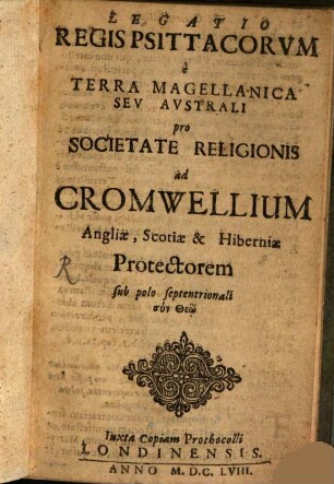 Legatio Regis psittacorum e terra Magellanica ... pro societate religionis ad Cromwellium