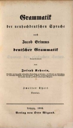 Grammatik der neuhochdeutschen Sprache : nach Jacob Grimms deutscher Grammatik. 2,1. Syntax: Syntax des einfachen Satzes. - 1852. - X, 164 S.