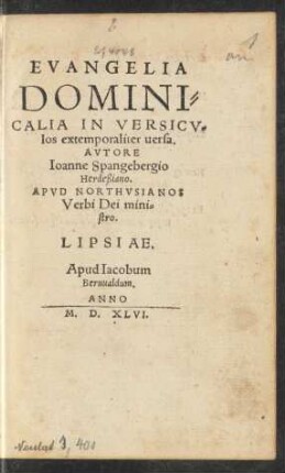 EVANGELIA || DOMINI=||CALIA IN VERSICV=||los extemporaliter uersa.|| AVTORE || Ioanne Spangebergio || Herdeßiano.|| APVD NORTHVSIANOS || Verbi Dei mini=||stro.||