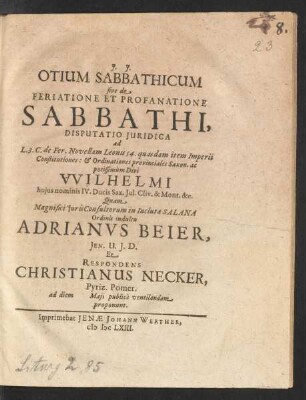 Otium Sabbathicum sive de Feriatione Et Profanatione Sabbathi, Disputatio Iuridica : ad L. 3. de Fer. Novellam Leonis 54. quasdam item Imperii Constitutiones : & Ordinationes provinciales Saxon. ac potissimum Divi Wilhelmi huius nominis IV. Ducis Sax. Iul. Cliv. & Mont. &c.