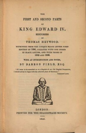 The first and second parts of King Edward IV. : histories ; reprinted form the unique black letter first edition of 1600, collated with one other in black letter, and with those of 1619 and 1626