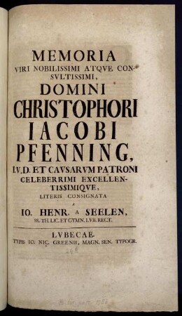 Memoria Viri Nobilissimi Atque Consultissimi, Domini Christophori Jacobi Pfenning, I.U.D. Et Causarum Patroni Celeberrimi Excellentissimique : ... [d. III. Mart. A. MDCCXXXIV.]